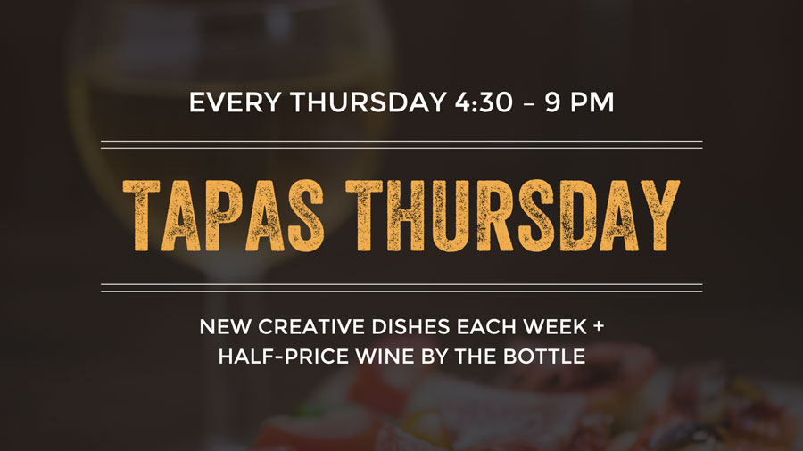 Tapas Thursdays 4:30-9PM every Thursday. New dishes each week + half-price wine bottles